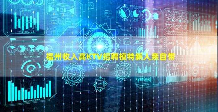 福州收入高KTV招聘模特新人亲自带